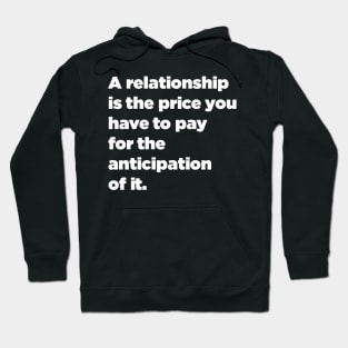 A Relationship Is The Price You Have To Pay For The Anticipation Of It quote Hoodie